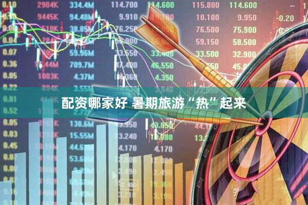 配资哪家好 暑期旅游“热”起来