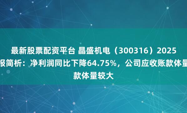 最新股票配资平台 晶盛机电（300316）2025年年报简析：净利润同比下降64.75%，公司应收账款体量较大